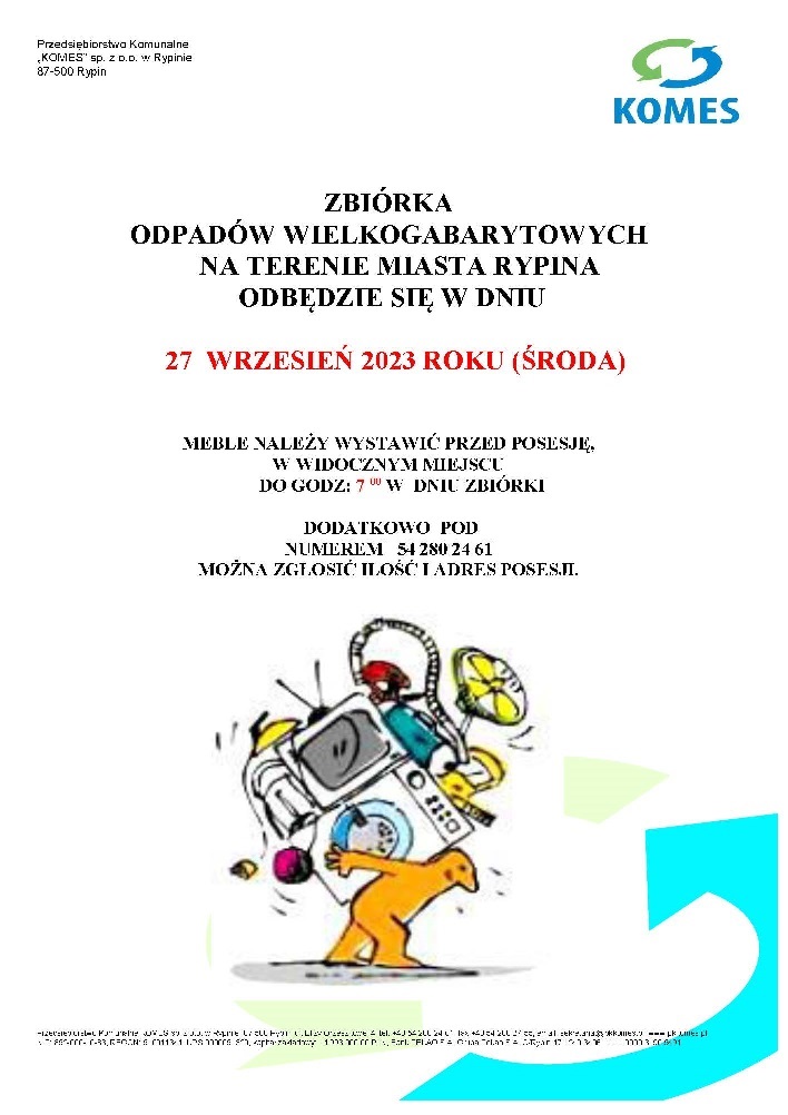 ZBIÓRKA ODPADÓW WIELKOGABARYTOWYCH NA TERENIE MIASTA RYPINA ODBĘDZIE SIĘ W DNIU 27 WRZESIEŃ 2023 ROKU (ŚRODA) MEBLE NALEŻY WYSTAWIĆ PRZED POSESJĘ, W WIDOCZNYM MIEJSCU DO GODZ: 7 00 W DNIU ZBIÓRKI DODATKOWO POD NUMEREM 54 280 24 61 MOŻNA ZGŁOSIĆ ILOŚĆ I ADRES POSESJI.